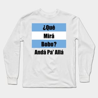 Qué Mirás Bobo, Andá Pa&#39; Allá Long Sleeve T-Shirt